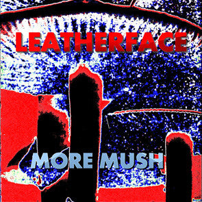 Leatherface – More Mush