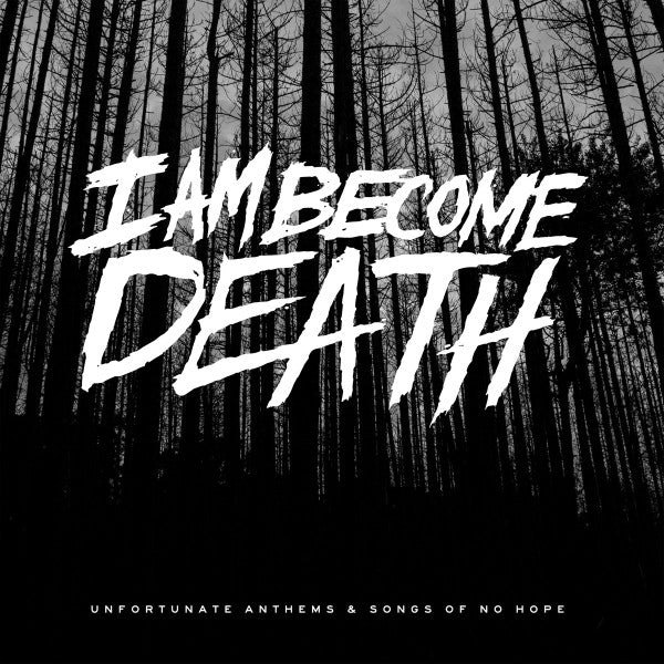 I Am Become Death : Unfortunate Anthems And Songs Of No Hope (LP,Album)
