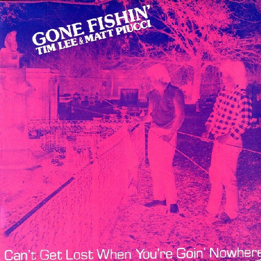 Gone Fishin' - Matt Piucci & Tim Lee : Can't Get Lost When You're Goin' Nowhere (LP,Album)