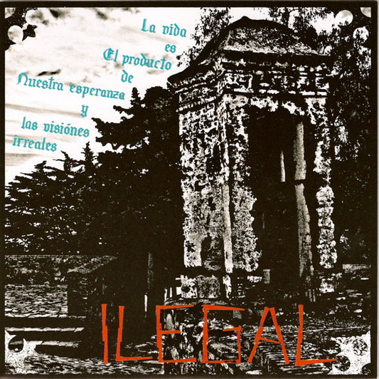 Ilegal : La Vida Es El Producto De Nuestra Esperanza Y Las Visiónes Irreales (7",33 ⅓ RPM,EP)