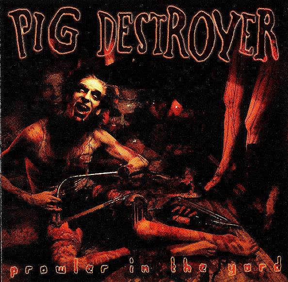 Pig Destroyer : Prowler In The Yard (Album)